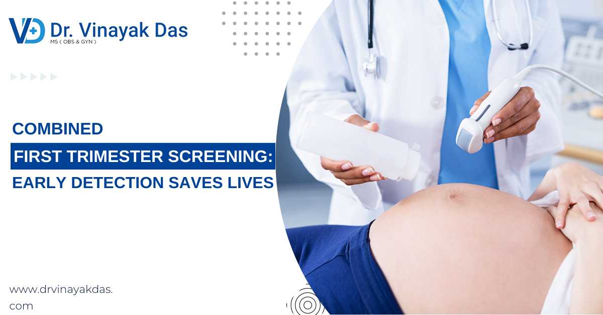 Combined First Trimester Screening: Early Detection Saves Lives